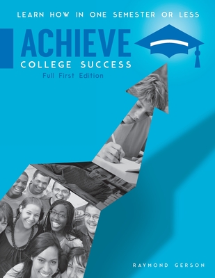 Achieve College Success, Full Edition: Learn How In One Semester or Less - Gerson, Raymond P