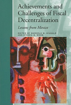 Achievements and Challenges of Fiscal Decentralization: Lessons from Mexico - Webb, Steven B (Editor), and Giugale, Marcelo M (Editor)