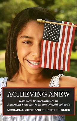 Achieving Anew: How New Immigrants Do in American Schools, Jobs, and Neighborhoods - White, Michael J, and Glick, Jennifer E