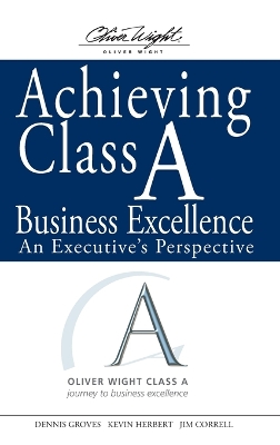 Achieving Class a Business Excellence: An Executive's Perspective - Groves, Dennis, and Herbert, Kevin, and Correll, James G