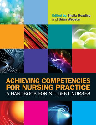 Achieving Competencies for Nursing Practice: A Handbook for Student Nurses - Reading, Sheila, and Webster, Brian