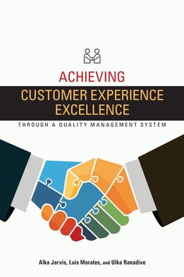 Achieving Customer Experience Excellence through a Quality Management System - Jarvis, Alka, and Morales, Luis, and Ranadive, Ulka