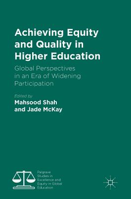 Achieving Equity and Quality in Higher Education: Global Perspectives in an Era of Widening Participation - Shah, Mahsood (Editor), and McKay, Jade (Editor)