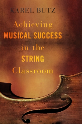 Achieving Musical Success in the String Classroom - Butz, Karel