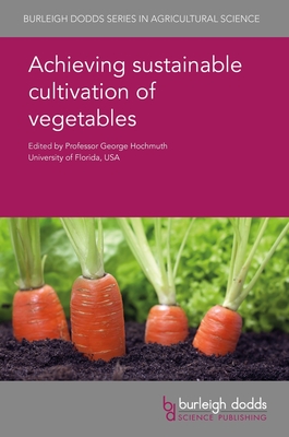 Achieving Sustainable Cultivation of Vegetables - Hochmuth, George, Prof. (Editor), and Barrios-Masias, Felipe H, Dr. (Contributions by), and Lazcano, Cristina, Dr...