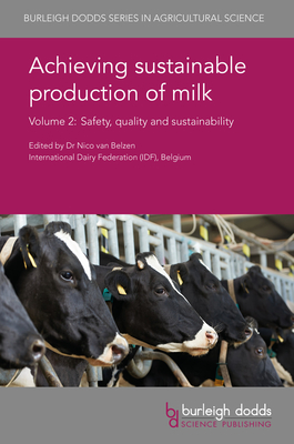 Achieving Sustainable Production of Milk Volume 2: Safety, Quality and Sustainability - Van Belzen, Nico, Dr. (Editor), and Verraes, Claire (Contributions by), and Cardoen, Sabine (Contributions by)