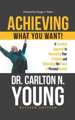 Achieving What You Want!: A Practical Approach to Maximizing Your Potential and Unleashing the Power of Personal Growth - Young, Carlton N, Dr.