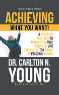 Achieving What You Want!: A Practical Approach to Maximizing Your Potential and Unleashing the Power of Personal Growth