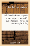 Achile Et Polixene, Tragedie En Musique, Represente Par l'Academie Royale de Musique