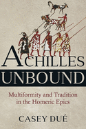 Achilles Unbound: Multiformity and Tradition in the Homeric Epics