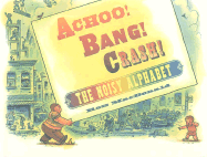 Achoo! Bang! Crash!: The Noisy Alphabet - 