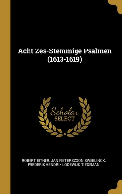 Acht Zes-Stemmige Psalmen (1613-1619) - Eitner, Robert, and Sweelinck, Jan Pieterszoon, and Tiedeman, Frederik Hendrik Lodewijk