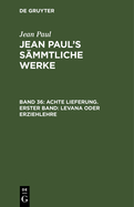 Achte Lieferung. Erster Band: Levana oder Erziehlehre: Erstes B?ndchen