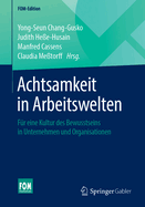 Achtsamkeit in Arbeitswelten: F?r Eine Kultur Des Bewusstseins in Unternehmen Und Organisationen