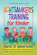 Achtsamkeitstraining f?r Kinder: Durch 33 spielerische ?bungen zu mehr kognitiver Wahrnehmung im Alltag. Inkl. Traumreisen zur Entspannung