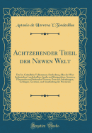 Achtzehender Theil Der Newen Welt: Das Ist, Grndliche Volkommene Entdeckung Aller Der West Indianischen Landschafften, Insuln Und Knigreichen, Secusten, Fliessenden Und Stehenden Wassern, Port Und Anlendungen, Gebrgen, Grentzen, Und Ausstheilung Der