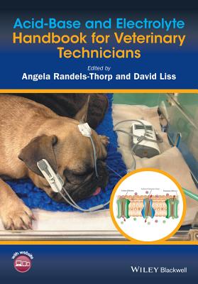Acid-Base and Electrolyte Handbook for Veterinary Technicians - Randels-Thorp, Angela (Editor), and Liss, David (Editor)