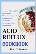 Acid Reflux Cookbook: Overcome GERD and LPR with Flavorful, Gluten-Free Recipes and a Comprehensive 30-Day Plan for Lasting Relief and Vibrant Health