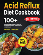 Acid Reflux Diet Cookbook: 1500 Days Delicious Recipes to Soothe Your Esophagus and Relieve Acid Reflux