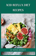 Acid Reflux Diet Recipes: A Flavorful and Nutritious Guide to Managing GERD
