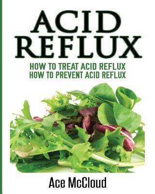 Acid Reflux: How To Treat Acid Reflux: How To Prevent Acid Reflux - McCloud, Ace