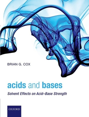 Acids and Bases: Solvent Effects on Acid-Base Strength - Cox, Brian G.