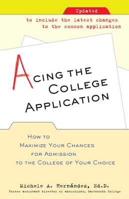 Acing the College Application: How to Maximize Your Chances for Admission to the College of Your Choice - Hernandez, Michele