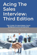 Acing The Sales Interview: Third Edition: The Guide To Mastering Sales Representative Interviews