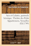 Acis Et Galate, Pastorale Hroque, Reprsente Devant Le Roi: Sur Le Thtre Des Petits Appartemens,  Versailles