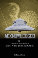 Acknowledged: A Perspective on the Matters of Ufos, Aliens and Crop Circles