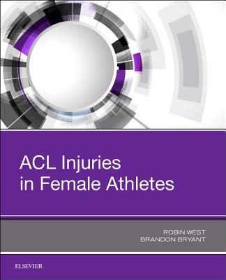 ACL Injuries in Female Athletes - West, Robin (Editor), and Bryant, Brandon (Editor)