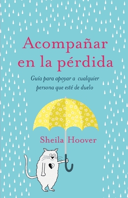 Acompaar en la p?rdida: Gu?a para apoyar a cualquier persona que est? de duelo - Hoover, Sheila