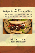 Acorn: Recipes for the Forgotten Food: 25 Nutritious, Delicious & Easy Recipes to Bring Acorn Back into Your Kitchen