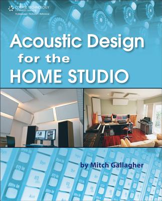 Acoustic Design for the Home Studio - Gallagher, Mitch