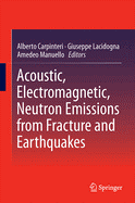 Acoustic, Electromagnetic, Neutron Emissions from Fracture and Earthquakes