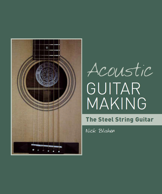 Acoustic Guitar Making: The Steel String Guitar - Blishen, Nick