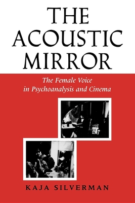 Acoustic Mirror: The Female Voice in Psychoanalysis and Cinema - Silverman, Kaja