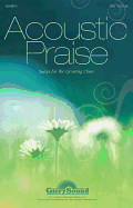 Acoustic Praise: (Songs for the Growing Choir)