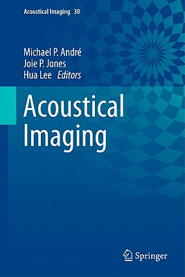 Acoustical Imaging, Volume 30 - Andr, Michael P (Editor), and Jones, Joie P (Editor), and Lee, Hua (Editor)