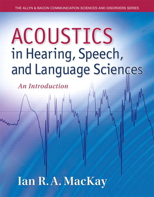 Acoustics in Hearing, Speech and Language Sciences: An Introduction, Loose-Leaf Version - MacKay, Ian