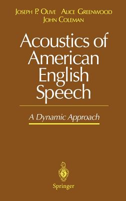 Acoustics of American English Speech: A Dynamic Approach - Olive, Joseph P, and Greenwood, Alice, and Coleman, John