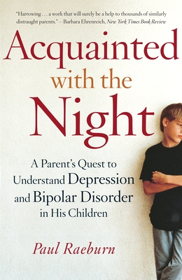 Acquainted with the Night: A Parent's Quest to Understand Depression and Bipolar Disorder in His Children - Raeburn, Paul