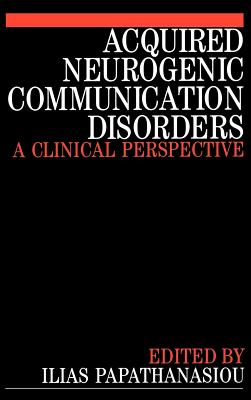 Acquired Neurogenic Communication Disorders: A Clinical Perspective - Papathanasiou, Ilias