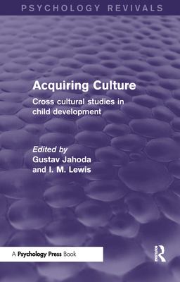 Acquiring Culture (Psychology Revivals): Cross Cultural Studies in Child Development - Jahoda, Gustav (Editor), and Lewis, Ioan (Editor)