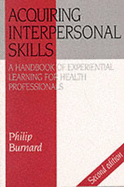 Acquiring Interpersonal Skills: A Handbook of Experiential Learning for Health Professionals - Burnard, Philip