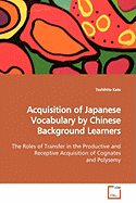 Acquisition of Japanese Vocabulary by Chinese Background Learners the Roles of Transfer in the Productive and Receptive Acquisition of Cognates and Polysemy