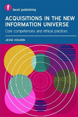 Acquisitions in the New Information Universe: Core Competencies and Ethical Practices - Holden, Jesse