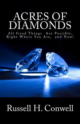 Acres of Diamonds: All Good Things Are Possible, Right Where You Are, and Now! - Conwell, Russell Herman, and Shackleton, Robert