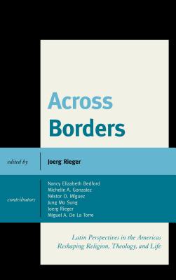 Across Borders: Latin Perspectives in the Americas Reshaping Religion, Theology, and Life - Rieger, Joerg (Editor), and Miguez, Nestor O (Contributions by), and Gonzalez, Michelle a (Contributions by)