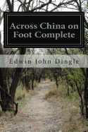 Across China on Foot Complete - Dingle, Edwin John